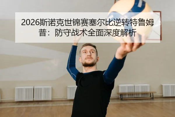 2026斯诺克世锦赛塞尔比逆转特鲁姆普：防守战术全面深度解析 - yaxin